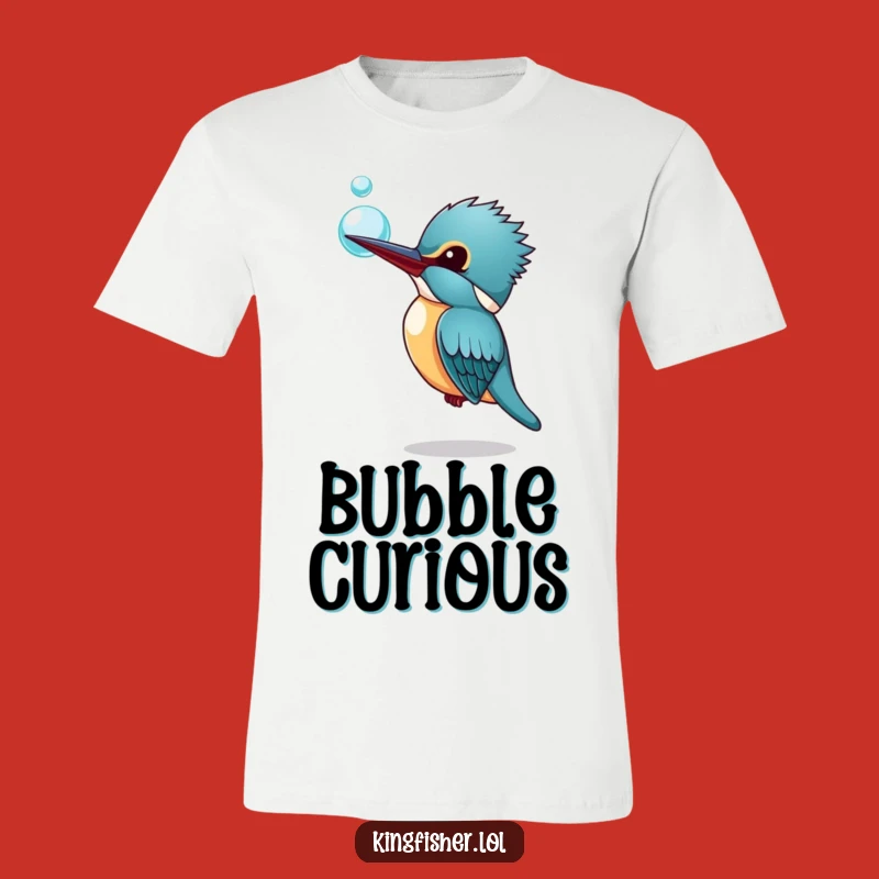 Funny Kingfisher Bubble T-Shirt: Curious Bird Fun, Awesome Funny Gift!